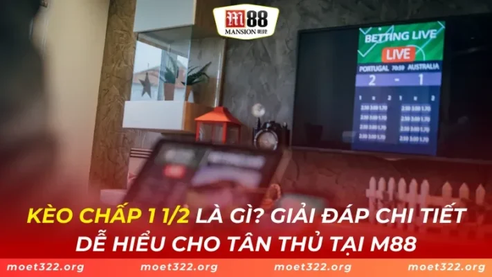 Kèo Chấp 1 1/2 Là Gì? Giải Đáp Chi Tiết Dễ Hiểu Cho Tân Thủ Tại M88