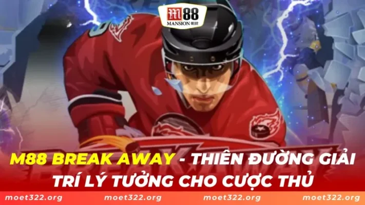 M88 Break Away - Thiên Đường Giải Trí Lý Tưởng Cho Cược Thủ